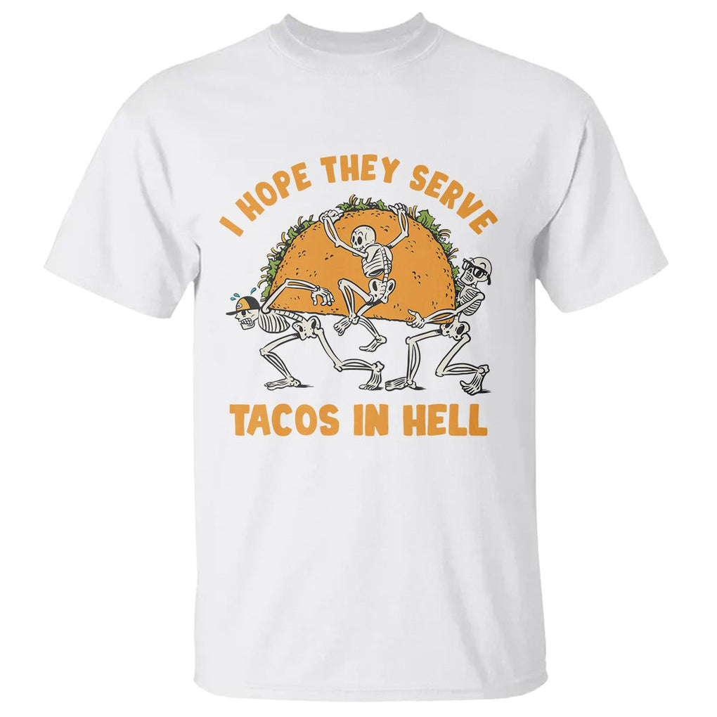 Funny Taco Lover T Shirt Skeleton Hope They Serve Tacos In Hell TS09 White Printyourwear