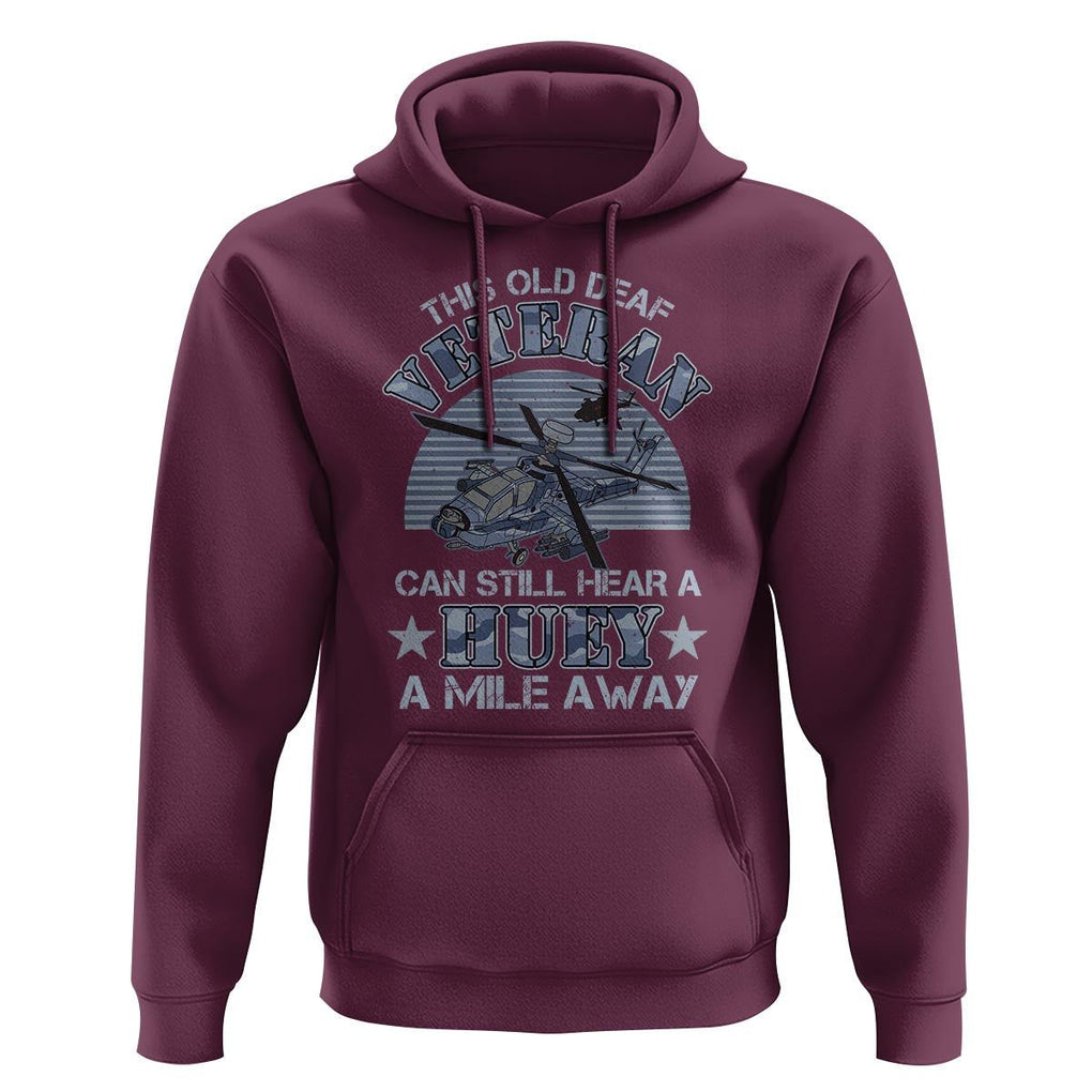 Helicopter Pilot Veteran Hoodie This Old Deaf Veteran Can Still Hear A Huey A Mile Away TS09 Maroon Print Your Wear