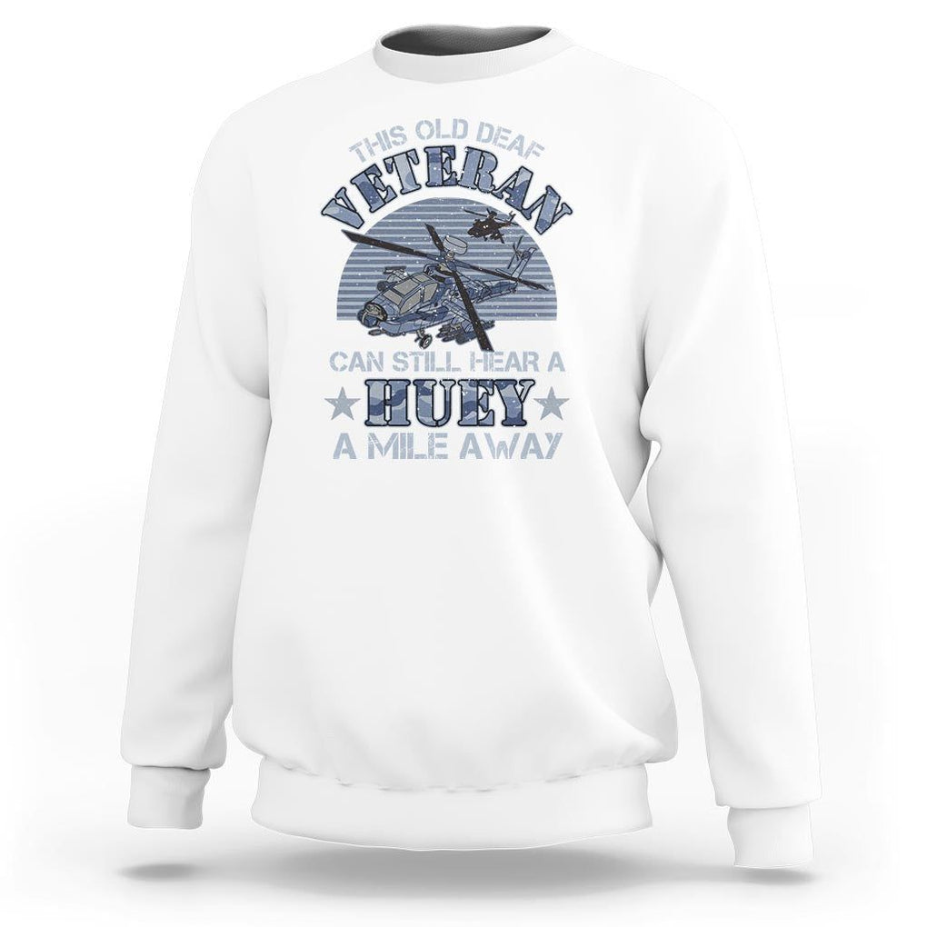 Helicopter Pilot Veteran Sweatshirt This Old Deaf Veteran Can Still Hear A Huey A Mile Away TS09 White Print Your Wear
