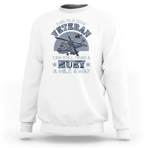 Helicopter Pilot Veteran Sweatshirt This Old Deaf Veteran Can Still Hear A Huey A Mile Away TS09 White Print Your Wear
