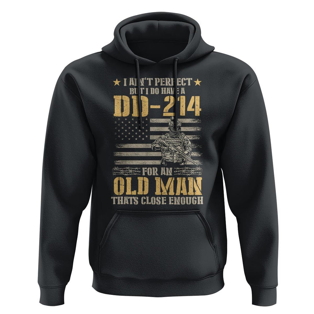 Veteran Hoodie I Ain't Perfect But I Do Have A DD-214 For An Old Man That's Close Enough Army Forces Retirement TS09 Black Print Your Wear