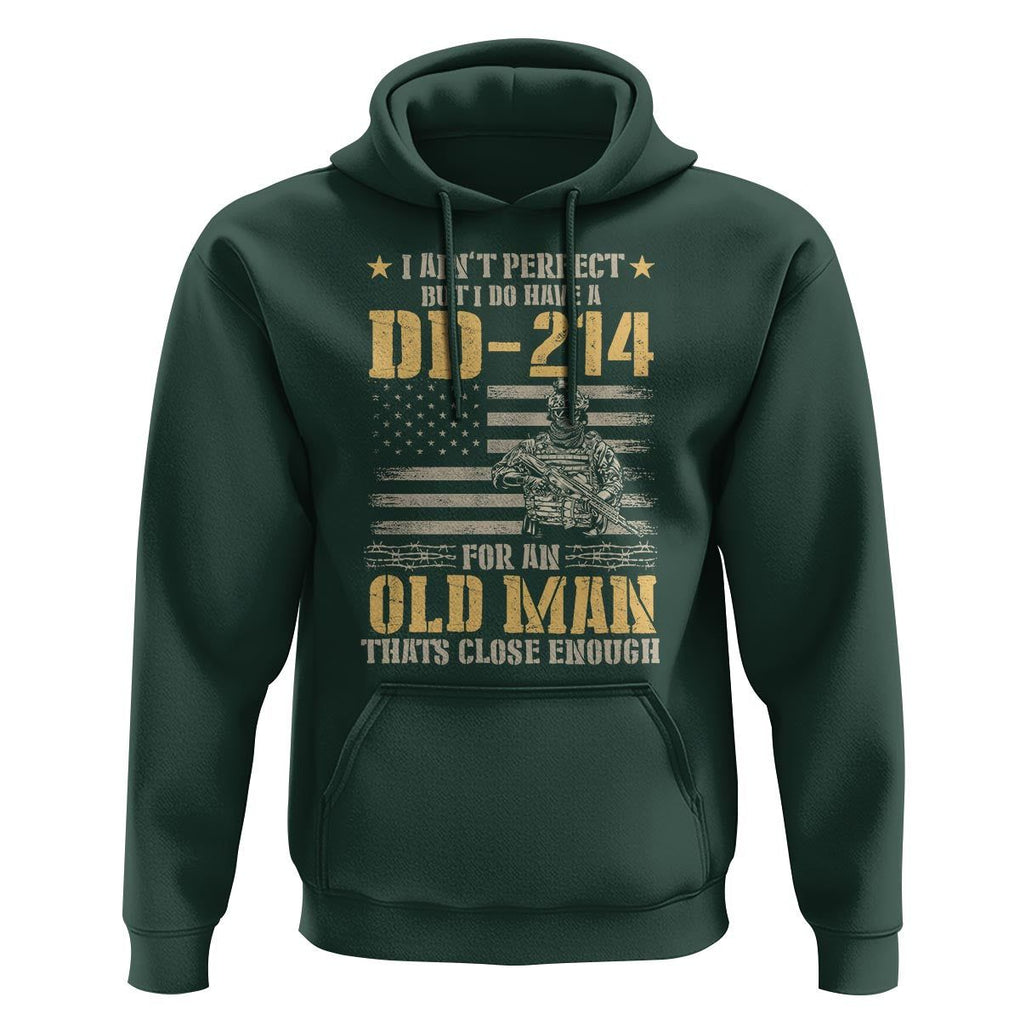 Veteran Hoodie I Ain't Perfect But I Do Have A DD-214 For An Old Man That's Close Enough Army Forces Retirement TS09 Dark Forest Green Print Your Wear
