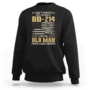 Veteran Sweatshirt I Ain't Perfect But I Do Have A DD-214 For An Old Man That's Close Enough Army Forces Retirement TS09 Black Print Your Wear