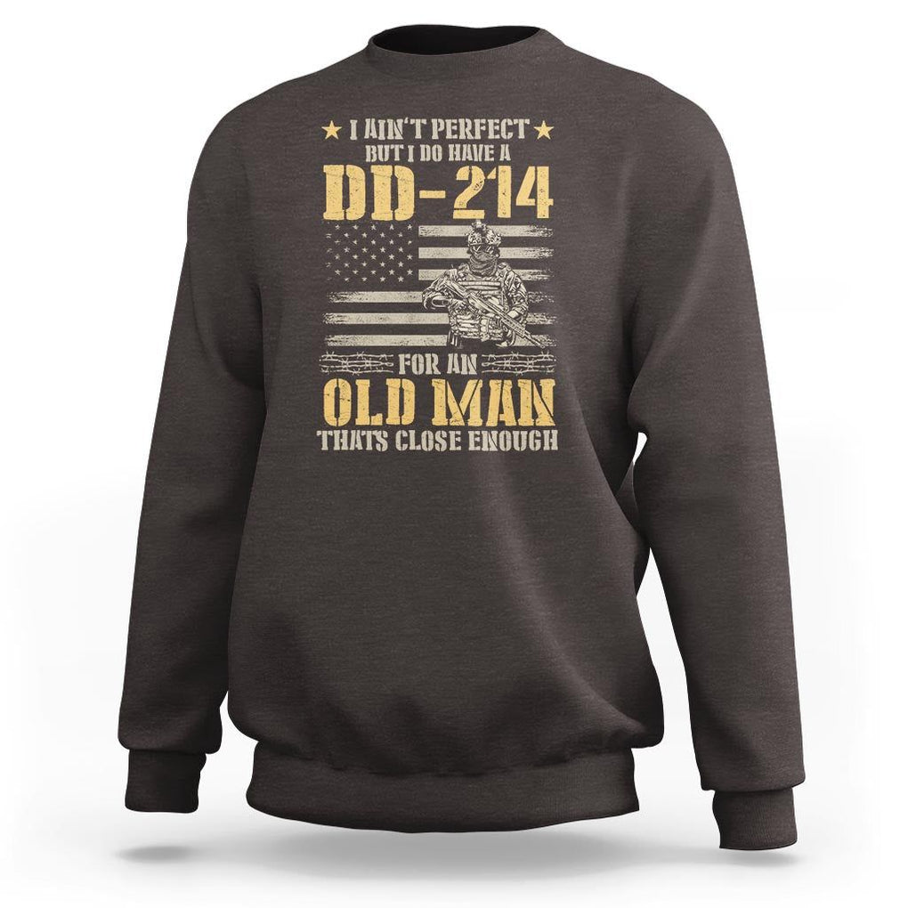 Veteran Sweatshirt I Ain't Perfect But I Do Have A DD-214 For An Old Man That's Close Enough Army Forces Retirement TS09 Dark Chocolate Print Your Wear