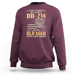 Veteran Sweatshirt I Ain't Perfect But I Do Have A DD-214 For An Old Man That's Close Enough Army Forces Retirement TS09 Maroon Print Your Wear