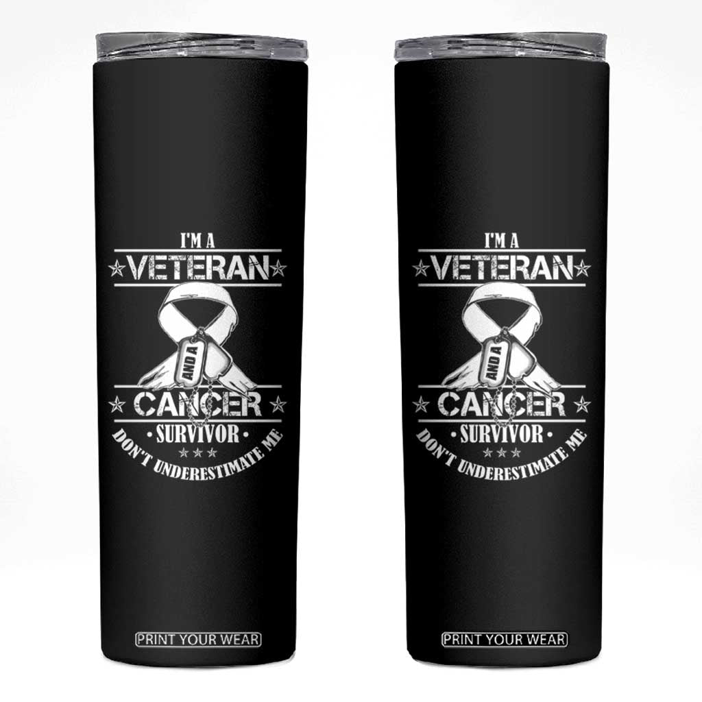I'm A Veteran And A Cancer Survivor Skinny Tumbler Don't Underestimate Me Chemotherapy Warrior TS09 Black Print Your Wear