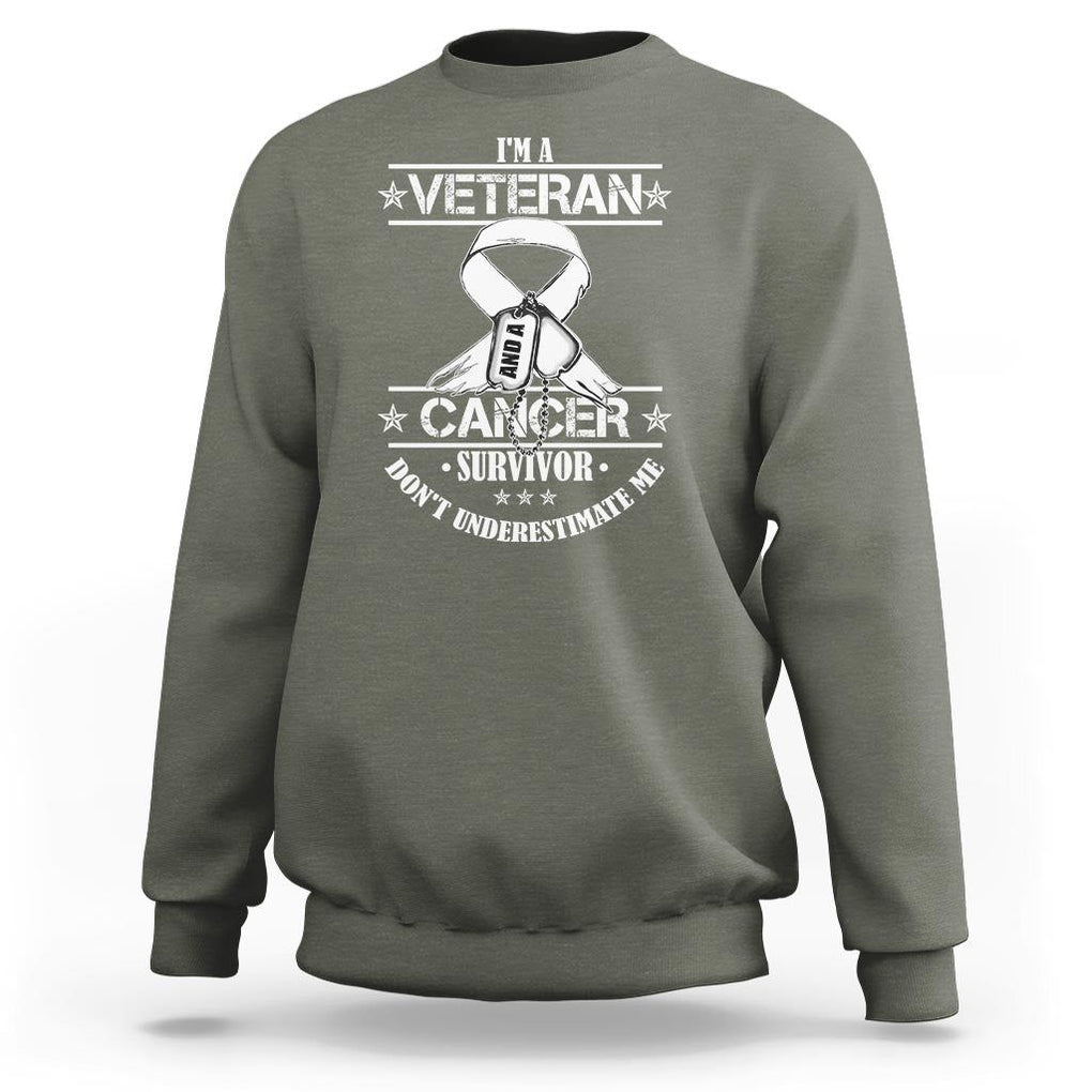 I'm A Veteran And A Cancer Survivor Sweatshirt Don't Underestimate Me Chemotherapy Warrior TS09 Military Green Print Your Wear