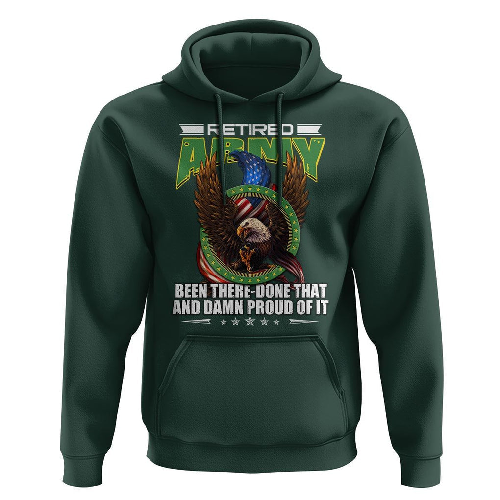 Retired Army Hoodie Been There Done That And Damn Proud Of It Retirement Military Veteran TS09 Dark Forest Green Print Your Wear