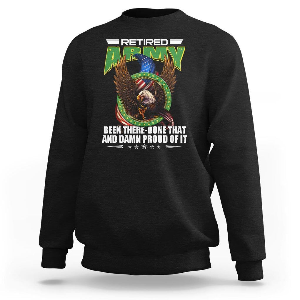 Retired Army Sweatshirt Been There Done That And Damn Proud Of It Retirement Military Veteran TS09 Black Print Your Wear