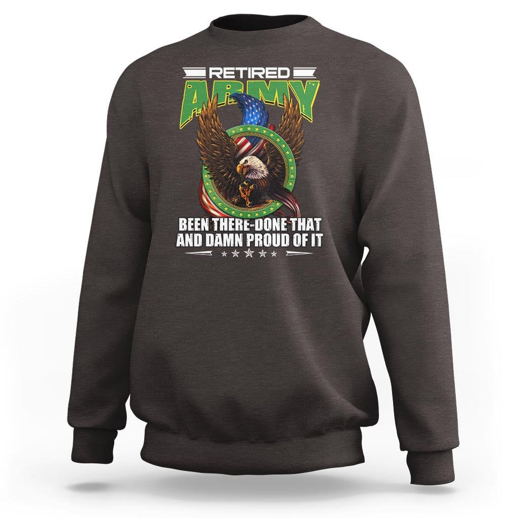 Retired Army Sweatshirt Been There Done That And Damn Proud Of It Retirement Military Veteran TS09 Dark Chocolate Print Your Wear