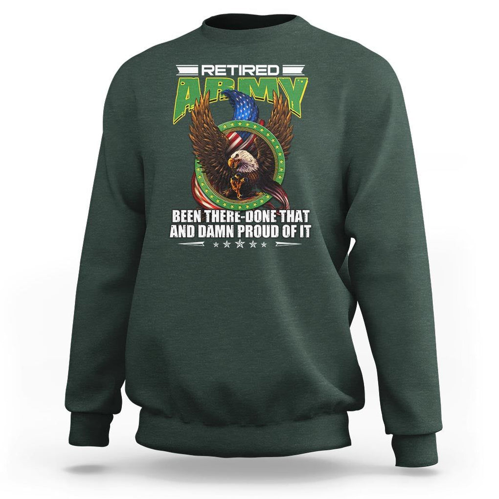 Retired Army Sweatshirt Been There Done That And Damn Proud Of It Retirement Military Veteran TS09 Dark Forest Green Print Your Wear