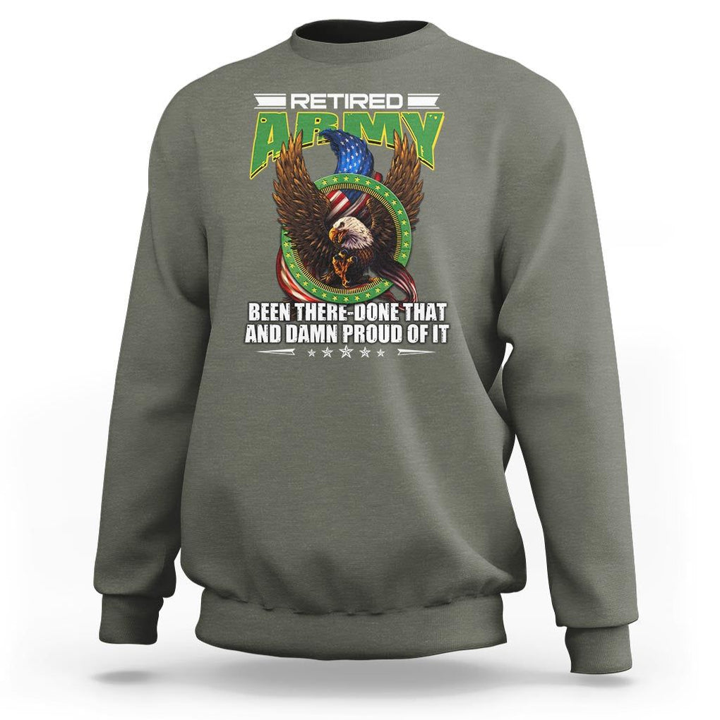 Retired Army Sweatshirt Been There Done That And Damn Proud Of It Retirement Military Veteran TS09 Military Green Print Your Wear