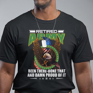 Retired Army T Shirt Been There Done That And Damn Proud Of It Retirement Military Veteran TS09 Black Print Your Wear