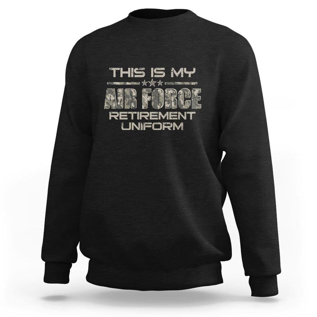 This Is My Air Force Retirement Uniform Sweatshirt Retired Military Veteran TS09 Black Print Your Wear