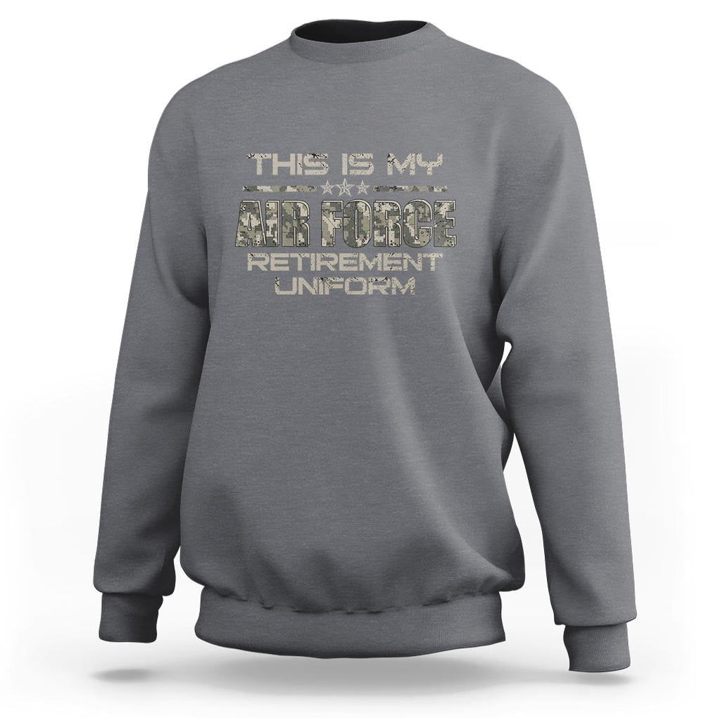 This Is My Air Force Retirement Uniform Sweatshirt Retired Military Veteran TS09 Charcoal Print Your Wear
