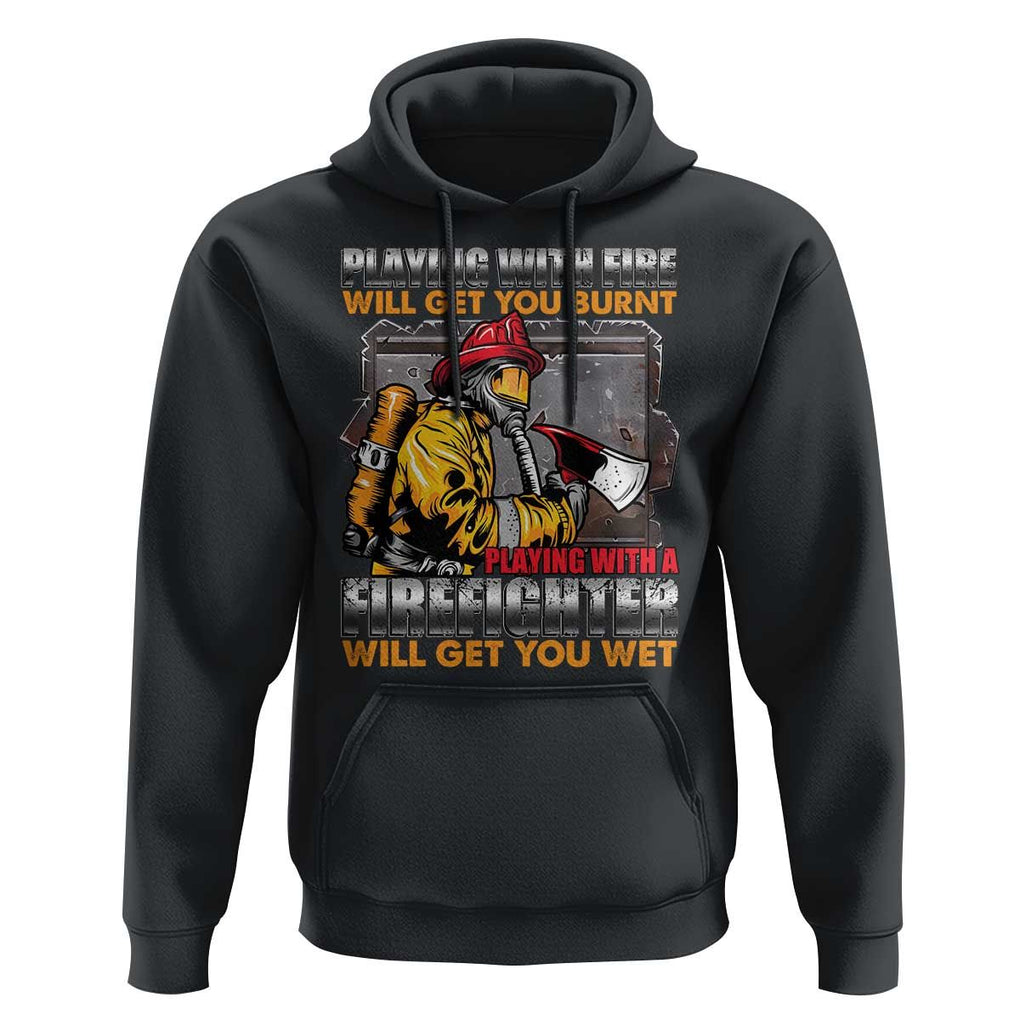 Funny Firefighter Hoodie Playing With A Firefighter Will Get You Wet TS09 Black Print Your Wear