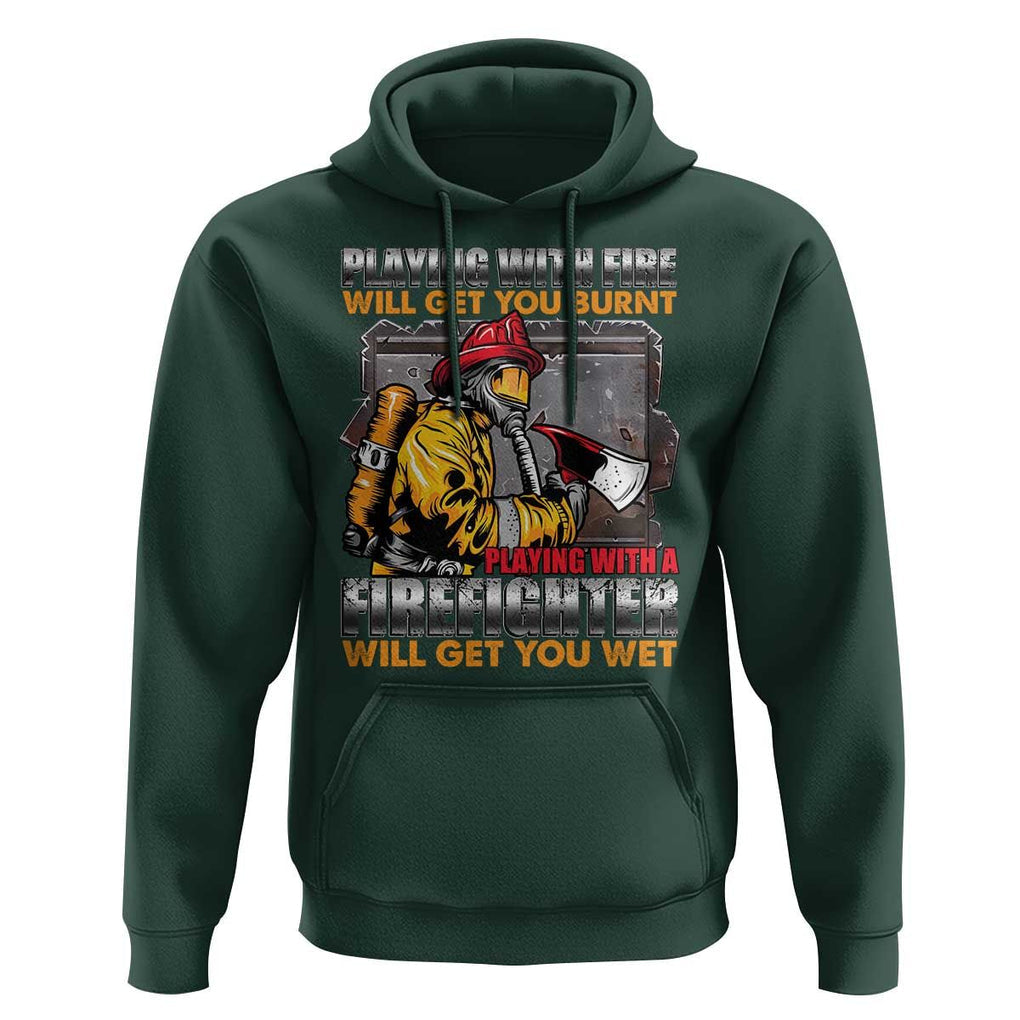Funny Firefighter Hoodie Playing With A Firefighter Will Get You Wet TS09 Dark Forest Green Print Your Wear