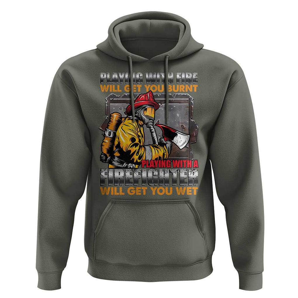Funny Firefighter Hoodie Playing With A Firefighter Will Get You Wet TS09 Military Green Print Your Wear