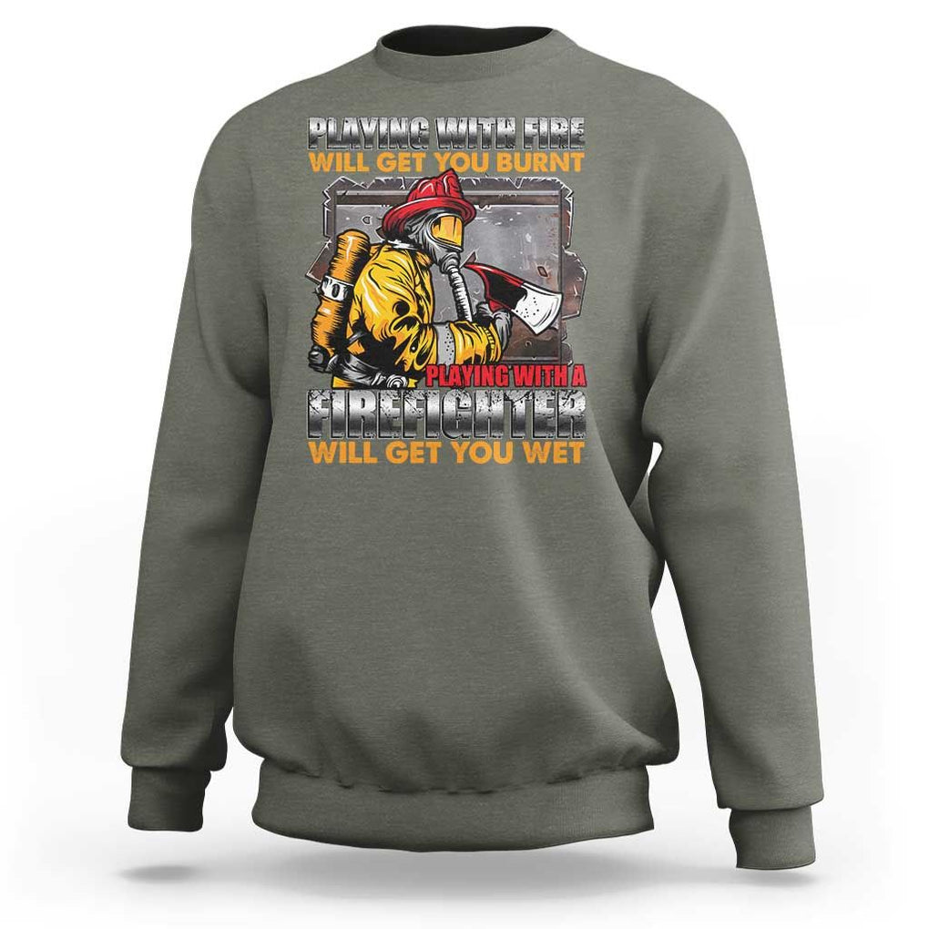 Funny Firefighter Sweatshirt Playing With A Firefighter Will Get You Wet TS09 Military Green Print Your Wear