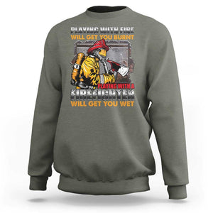 Funny Firefighter Sweatshirt Playing With A Firefighter Will Get You Wet TS09 Military Green Print Your Wear