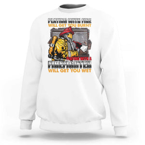 Funny Firefighter Sweatshirt Playing With A Firefighter Will Get You Wet TS09 White Print Your Wear