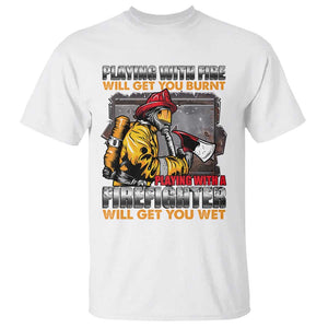 Funny Firefighter T Shirt Playing With A Firefighter Will Get You Wet TS09 White Print Your Wear
