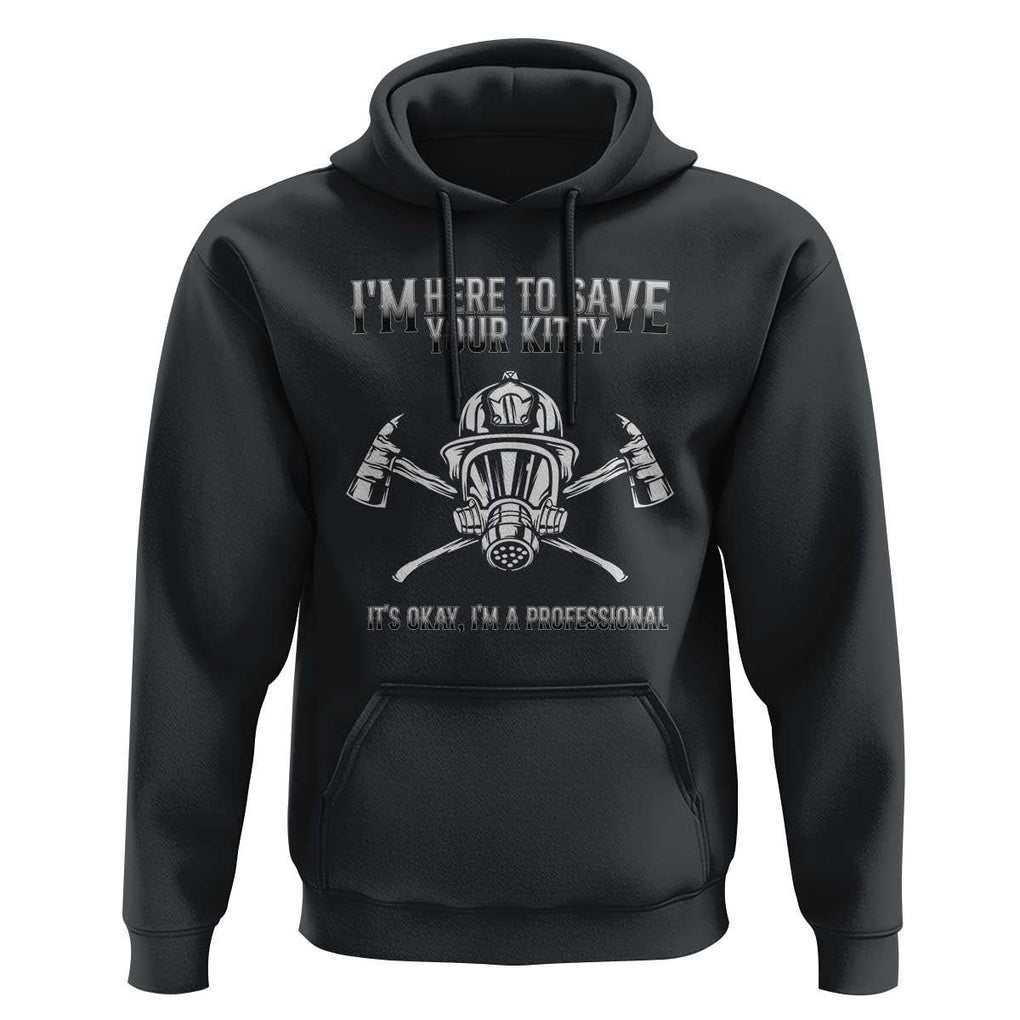 Funny Firefighter Hoodie I'm Here To Save Your Kitty Professional Fireman TS09 Black Print Your Wear