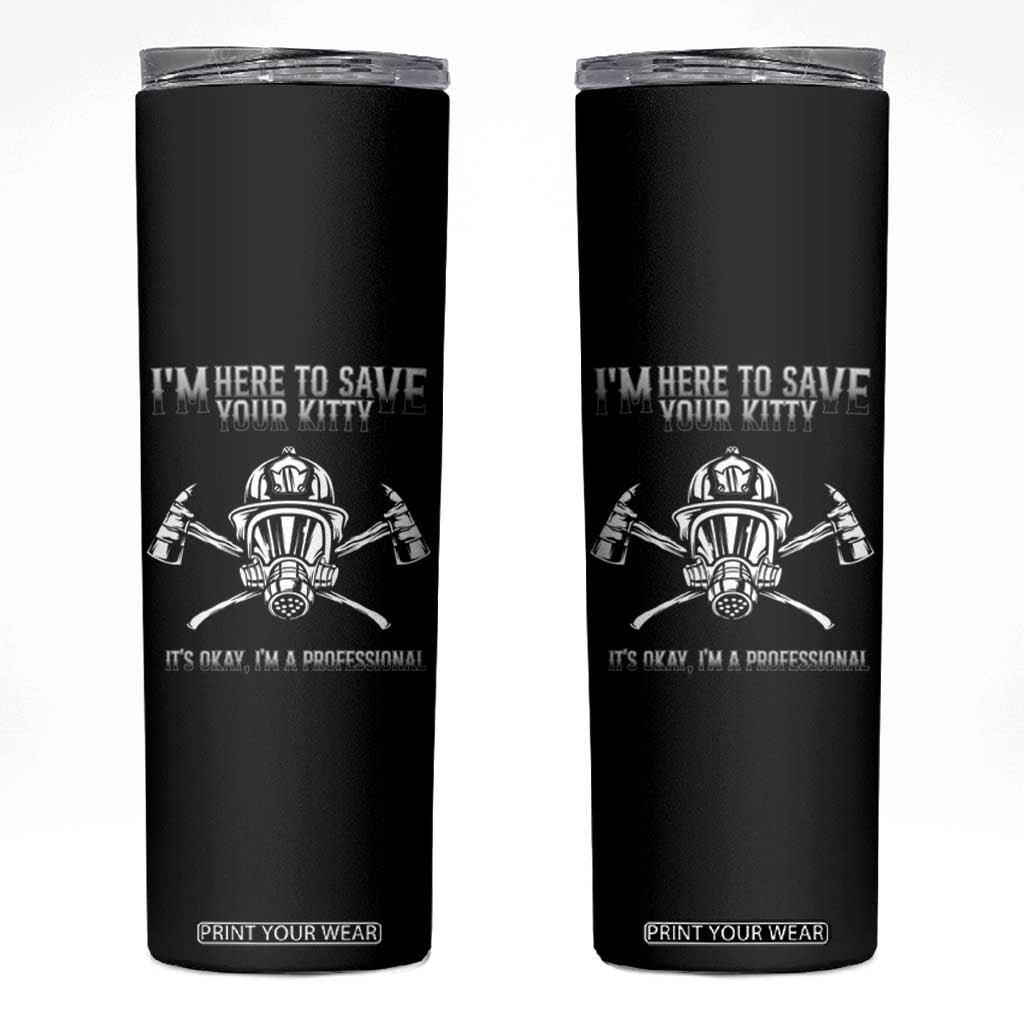 Funny Firefighter Skinny Tumbler I'm Here To Save Your Kitty Professional Fireman TS09 Black Print Your Wear