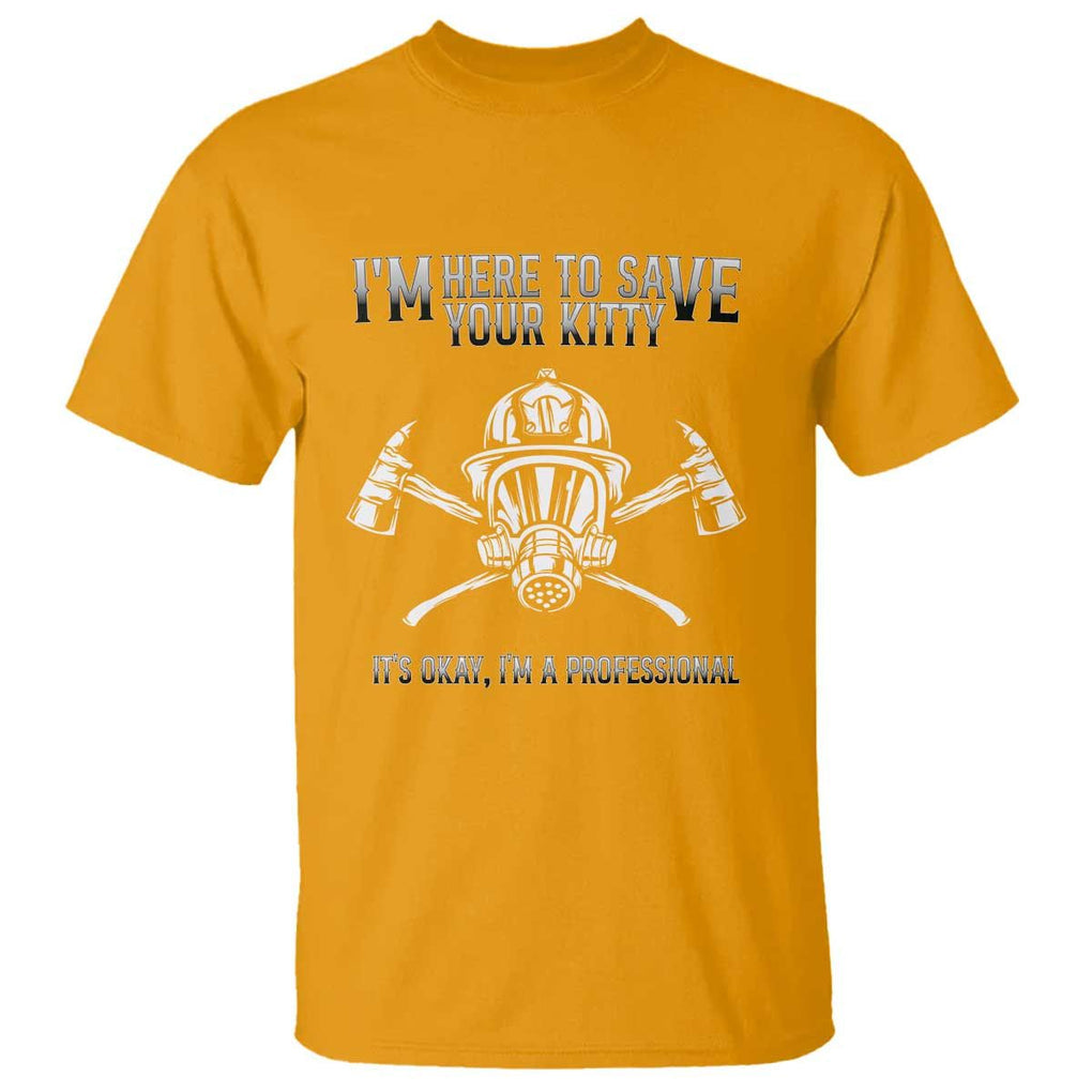 Funny Firefighter T Shirt I'm Here To Save Your Kitty Professional Fireman TS09 Gold Print Your Wear