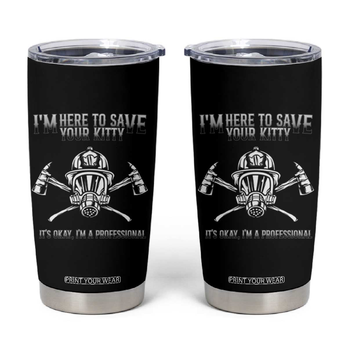Funny Firefighter Tumbler Cup I'm Here To Save Your Kitty Professional Fireman TS09 Black Print Your Wear