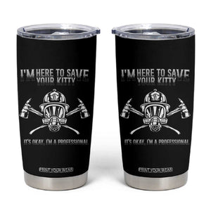 Funny Firefighter Tumbler Cup I'm Here To Save Your Kitty Professional Fireman TS09 Black Print Your Wear