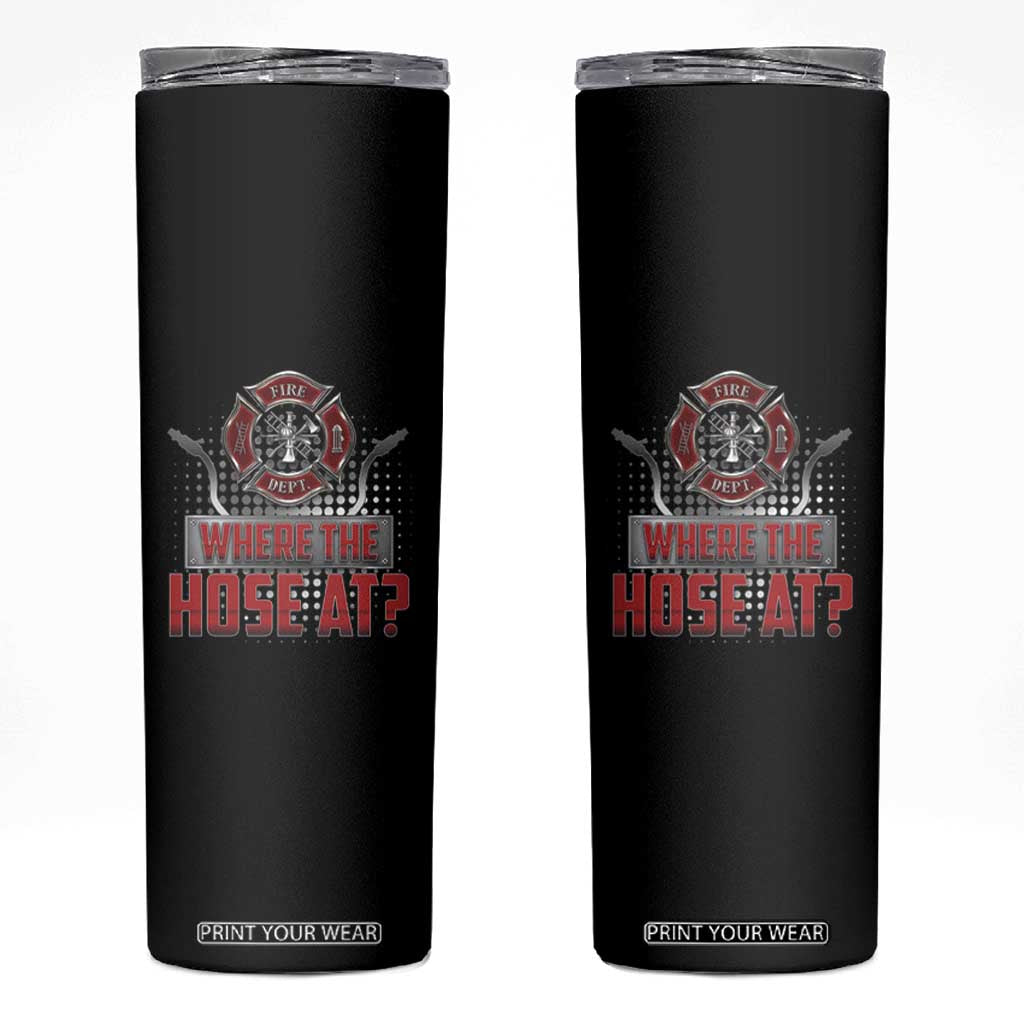 Funny Firefighter Skinny Tumbler Where The Hose At? Fireman Pun Joke TS09 Black Print Your Wear