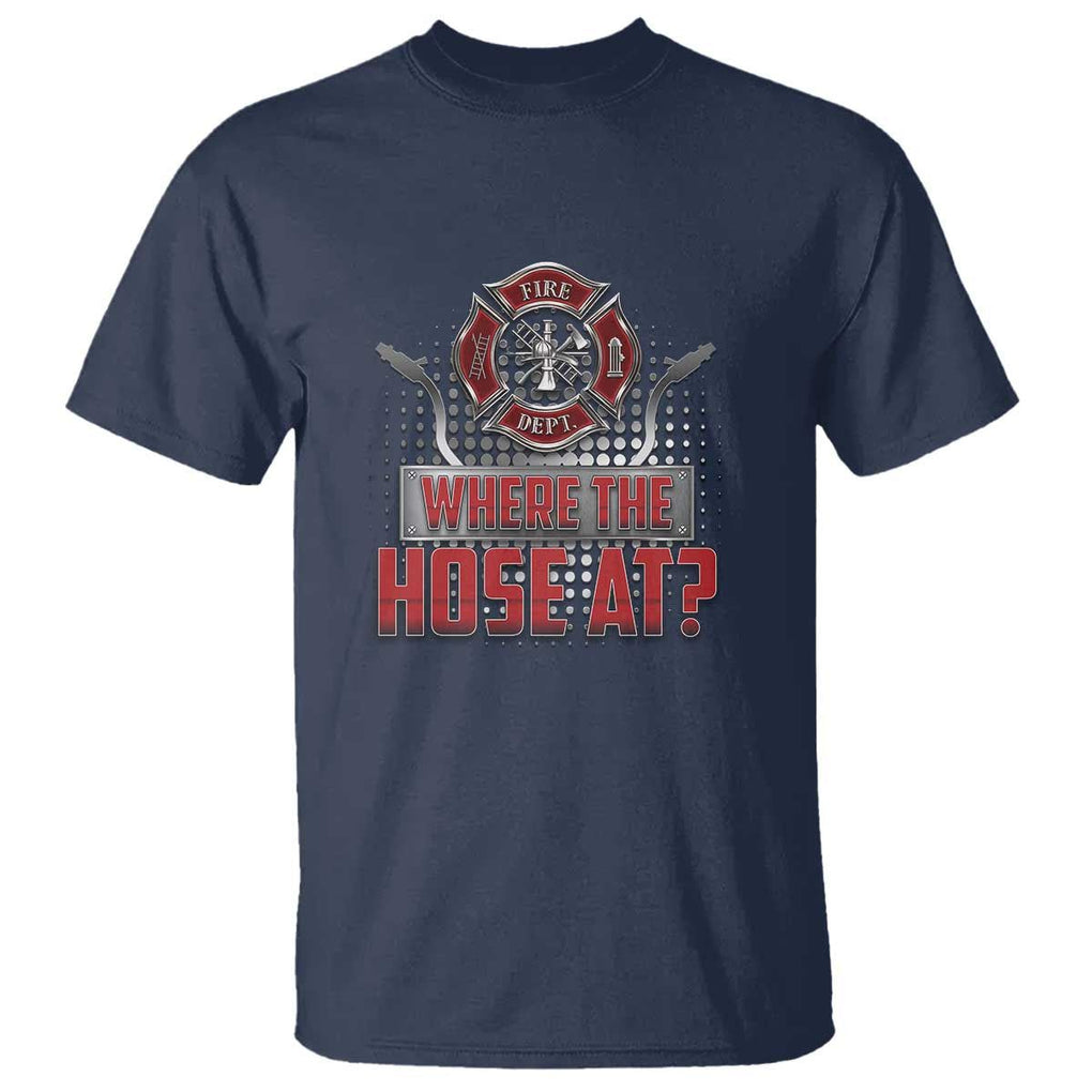 Funny Firefighter T Shirt Where The Hose At? Fireman Pun Joke TS09 Navy Print Your Wear