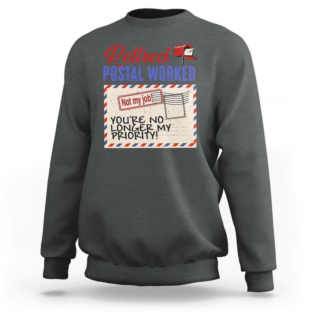 Retired Postal Worker Sweatshirt You're No Longer My Priority Not My Job Reitrment TS09 Dark Heather Print Your Wear