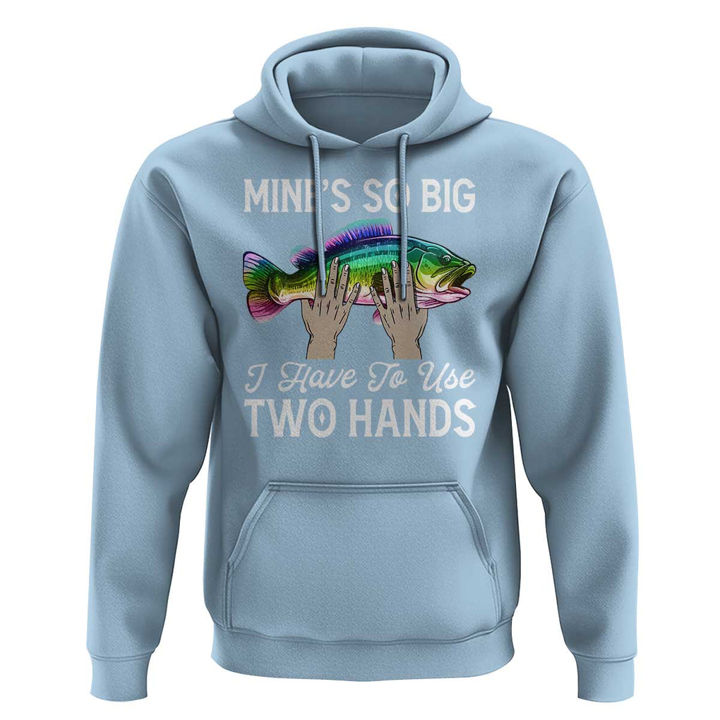 Funny Fishing Hoodie Mines So Big I Have to Use Two Hands TS09 Light Blue Print Your Wear