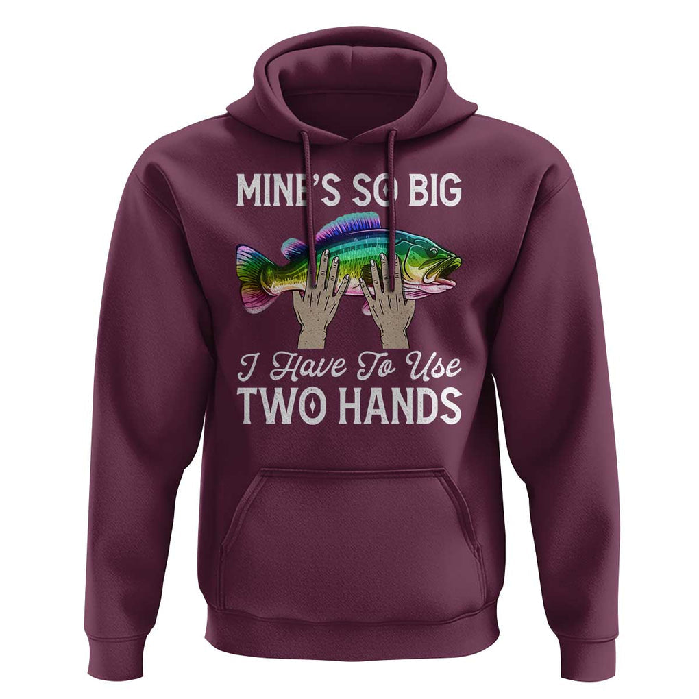Funny Fishing Hoodie Mines So Big I Have to Use Two Hands TS09 Maroon Print Your Wear