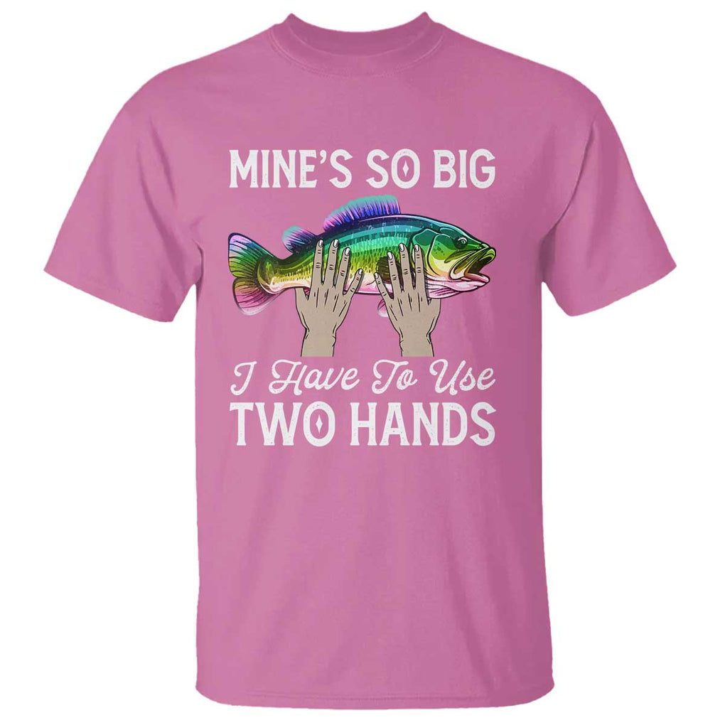 Funny Fishing T Shirt Mines So Big I Have to Use Two Hands TS09 Azalea Print Your Wear
