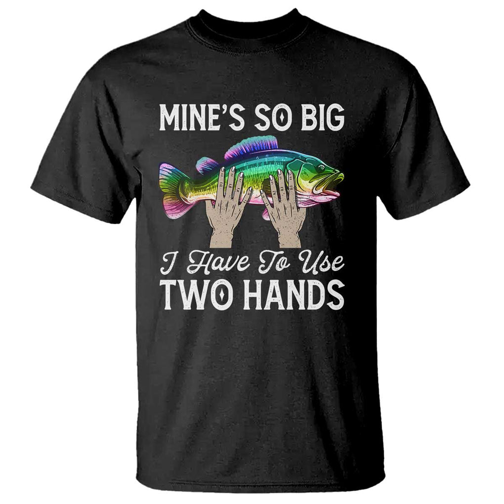 Funny Fishing T Shirt Mines So Big I Have to Use Two Hands TS09 Black Print Your Wear