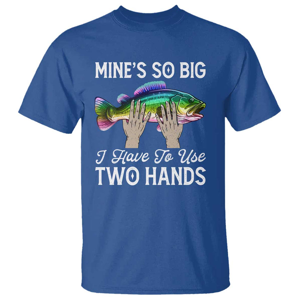 Funny Fishing T Shirt Mines So Big I Have to Use Two Hands TS09 Royal Blue Print Your Wear
