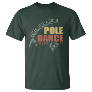 Funny Fishing T Shirt Gotta Love a Good Pole Dance TS09 Dark Forest Green Print Your Wear