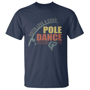 Funny Fishing T Shirt Gotta Love a Good Pole Dance TS09 Navy Print Your Wear