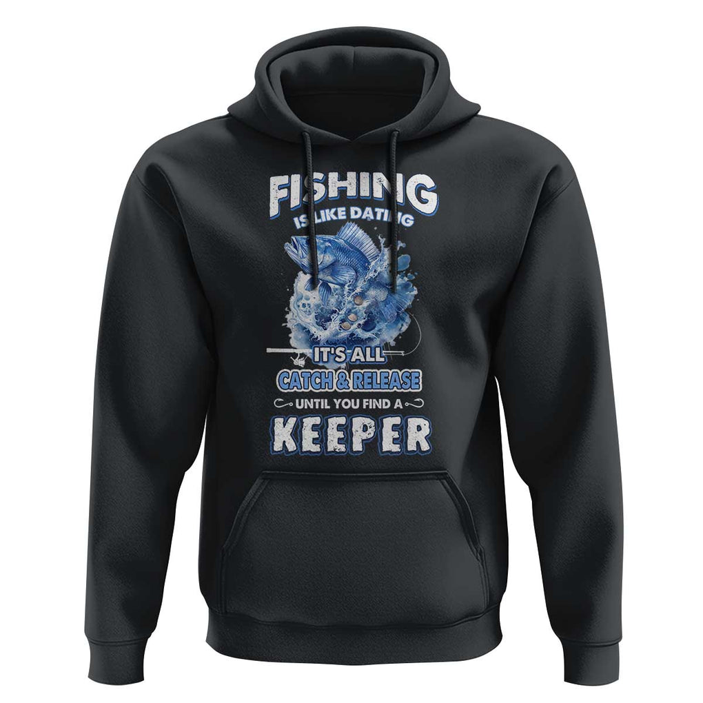 Funny Fishing Is Like Dating It's All Catch And Relesase Until You Find A Keeper Hoodie TS09 Black Print Your Wear