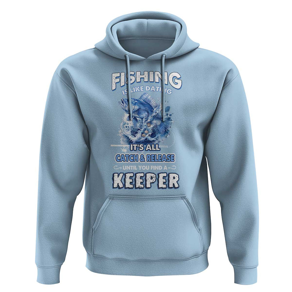 Funny Fishing Is Like Dating It's All Catch And Relesase Until You Find A Keeper Hoodie TS09 Light Blue Print Your Wear