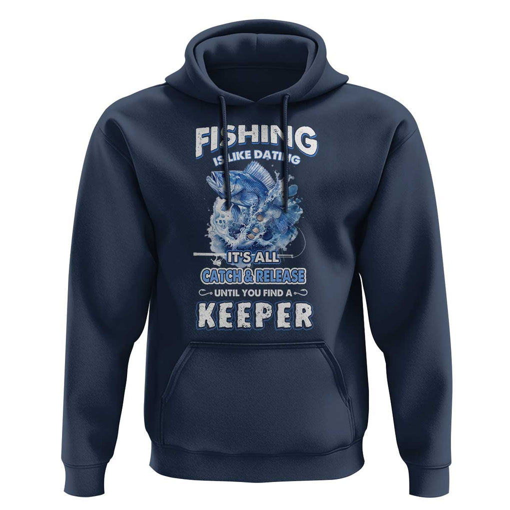 Funny Fishing Is Like Dating It's All Catch And Relesase Until You Find A Keeper Hoodie TS09 Navy Print Your Wear
