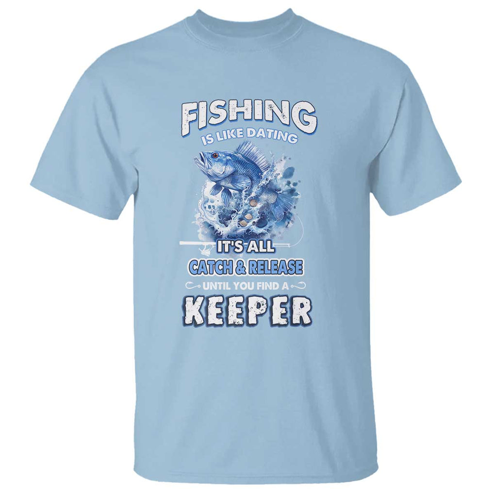 Funny Fishing Is Like Dating It's All Catch And Relesase Until You Find A Keeper T Shirt TS09 Light Blue Print Your Wear