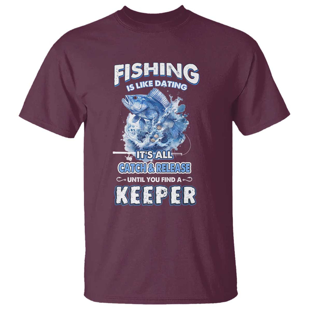 Funny Fishing Is Like Dating It's All Catch And Relesase Until You Find A Keeper T Shirt TS09 Maroon Print Your Wear