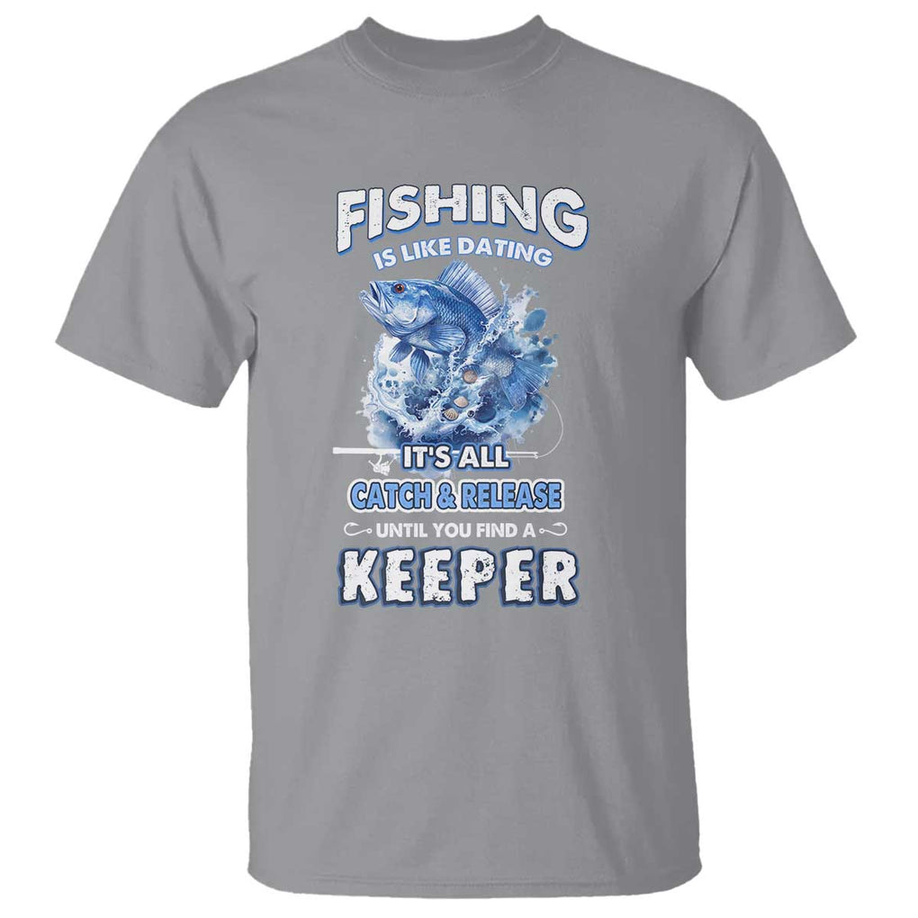 Funny Fishing Is Like Dating It's All Catch And Relesase Until You Find A Keeper T Shirt TS09 Sport Gray Print Your Wear