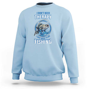 Funny Fishing Sweatshirt I Don't Need Therapy I Just Need To Go Fishing TS09 Light Blue Print Your Wear