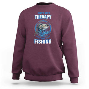 Funny Fishing Sweatshirt I Don't Need Therapy I Just Need To Go Fishing TS09 Maroon Print Your Wear