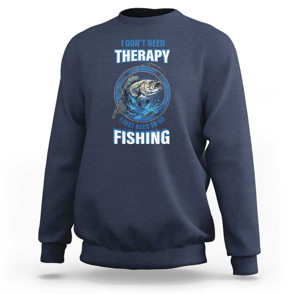 Funny Fishing Sweatshirt I Don't Need Therapy I Just Need To Go Fishing TS09 Navy Print Your Wear